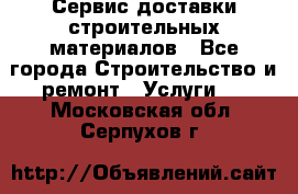 Сервис доставки строительных материалов - Все города Строительство и ремонт » Услуги   . Московская обл.,Серпухов г.